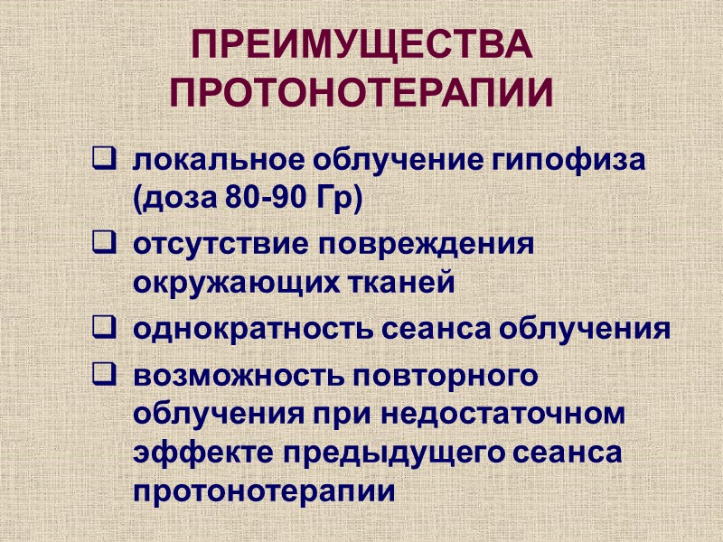 ПРЕИМУЩЕСТВА ПРОТОНОТЕРАПИИ локальное облучение гипофиза (доза 80-90 Гр) отсутствие повреждения окружающих тканей однократность сеанса